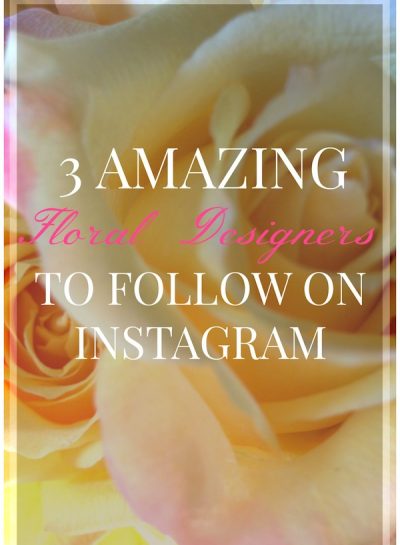 TOP 3 FLORAL DESIGNERS TO FOLLOW ON INSTAGRAM